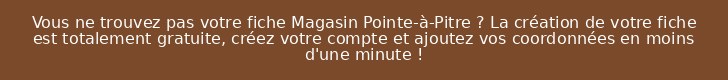 Vous ne trouvez pas votre fiche Magasin Pointe-à-Pitre ? La création de votre fiche est totalement gratuite, créez votre compte et ajoutez vos coordonnées en moins d'une minute !
