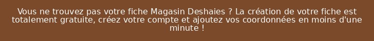 Vous ne trouvez pas votre fiche Magasin Deshaies ? La création de votre fiche est totalement gratuite, créez votre compte et ajoutez vos coordonnées en moins d'une minute !