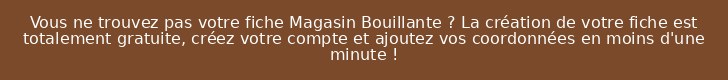 Vous ne trouvez pas votre fiche Magasin Bouillante ? La création de votre fiche est totalement gratuite, créez votre compte et ajoutez vos coordonnées en moins d'une minute !