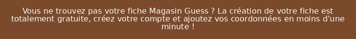 Vous ne trouvez pas votre fiche Magasin Guess ? La création de votre fiche est totalement gratuite, créez votre compte et ajoutez vos coordonnées en moins d'une minute !