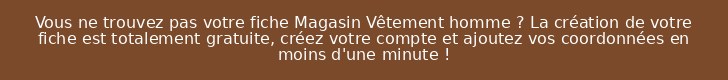 Vous ne trouvez pas votre fiche Magasin Vêtement homme ? La création de votre fiche est totalement gratuite, créez votre compte et ajoutez vos coordonnées en moins d'une minute !