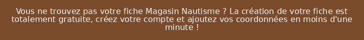 Vous ne trouvez pas votre fiche Magasin Nautisme ? La création de votre fiche est totalement gratuite, créez votre compte et ajoutez vos coordonnées en moins d'une minute !