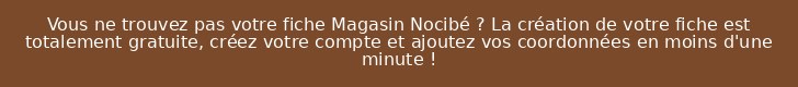 Vous ne trouvez pas votre fiche Magasin Nocibé ? La création de votre fiche est totalement gratuite, créez votre compte et ajoutez vos coordonnées en moins d'une minute !