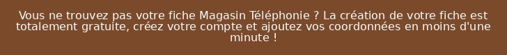 Vous ne trouvez pas votre fiche Magasin Téléphonie ? La création de votre fiche est totalement gratuite, créez votre compte et ajoutez vos coordonnées en moins d'une minute !