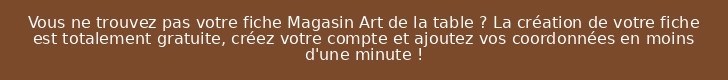 Vous ne trouvez pas votre fiche Magasin Art de la table ? La création de votre fiche est totalement gratuite, créez votre compte et ajoutez vos coordonnées en moins d'une minute !