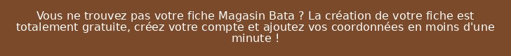 Vous ne trouvez pas votre fiche Magasin Bata ? La création de votre fiche est totalement gratuite, créez votre compte et ajoutez vos coordonnées en moins d'une minute !