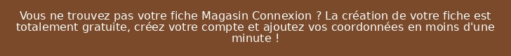 Vous ne trouvez pas votre fiche Magasin Connexion ? La création de votre fiche est totalement gratuite, créez votre compte et ajoutez vos coordonnées en moins d'une minute !