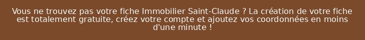 Vous ne trouvez pas votre fiche Immobilier Saint-Claude ? La création de votre fiche est totalement gratuite, créez votre compte et ajoutez vos coordonnées en moins d'une minute !