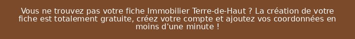 Vous ne trouvez pas votre fiche Immobilier Terre-de-Haut ? La création de votre fiche est totalement gratuite, créez votre compte et ajoutez vos coordonnées en moins d'une minute !