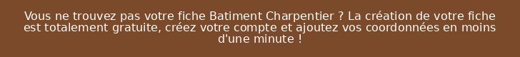 Vous ne trouvez pas votre fiche Batiment Charpentier ? La création de votre fiche est totalement gratuite, créez votre compte et ajoutez vos coordonnées en moins d'une minute !