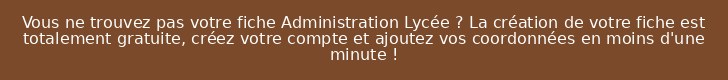 Vous ne trouvez pas votre fiche Administration Lycée ? La création de votre fiche est totalement gratuite, créez votre compte et ajoutez vos coordonnées en moins d'une minute !