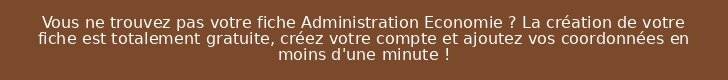 Vous ne trouvez pas votre fiche Administration Economie ? La création de votre fiche est totalement gratuite, créez votre compte et ajoutez vos coordonnées en moins d'une minute !