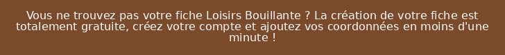 Vous ne trouvez pas votre fiche Loisirs Bouillante ? La création de votre fiche est totalement gratuite, créez votre compte et ajoutez vos coordonnées en moins d'une minute !