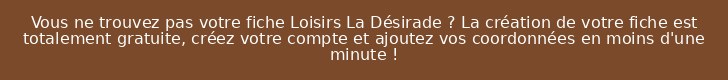 Vous ne trouvez pas votre fiche Loisirs La Désirade ? La création de votre fiche est totalement gratuite, créez votre compte et ajoutez vos coordonnées en moins d'une minute !
