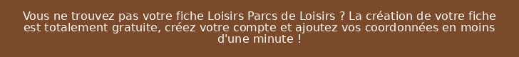 Vous ne trouvez pas votre fiche Loisirs Parcs de Loisirs ? La création de votre fiche est totalement gratuite, créez votre compte et ajoutez vos coordonnées en moins d'une minute !