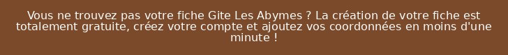 Vous ne trouvez pas votre fiche Gite Les Abymes ? La création de votre fiche est totalement gratuite, créez votre compte et ajoutez vos coordonnées en moins d'une minute !