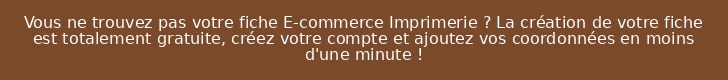 Vous ne trouvez pas votre fiche E-commerce Imprimerie ? La création de votre fiche est totalement gratuite, créez votre compte et ajoutez vos coordonnées en moins d'une minute !