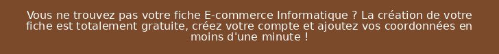 Vous ne trouvez pas votre fiche E-commerce Informatique ? La création de votre fiche est totalement gratuite, créez votre compte et ajoutez vos coordonnées en moins d'une minute !