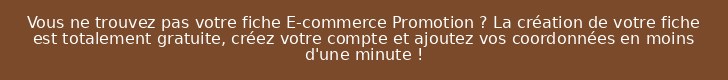 Vous ne trouvez pas votre fiche E-commerce Promotion ? La création de votre fiche est totalement gratuite, créez votre compte et ajoutez vos coordonnées en moins d'une minute !