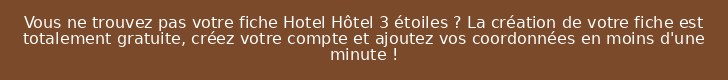 Vous ne trouvez pas votre fiche Hotel Hôtel 3 étoiles ? La création de votre fiche est totalement gratuite, créez votre compte et ajoutez vos coordonnées en moins d'une minute !