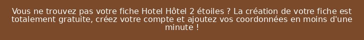 Vous ne trouvez pas votre fiche Hotel Hôtel 2 étoiles ? La création de votre fiche est totalement gratuite, créez votre compte et ajoutez vos coordonnées en moins d'une minute !