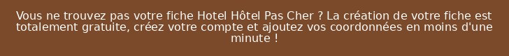 Vous ne trouvez pas votre fiche Hotel Hôtel Pas Cher ? La création de votre fiche est totalement gratuite, créez votre compte et ajoutez vos coordonnées en moins d'une minute !