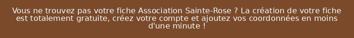 Vous ne trouvez pas votre fiche Association Sainte-Rose ? La création de votre fiche est totalement gratuite, créez votre compte et ajoutez vos coordonnées en moins d'une minute !