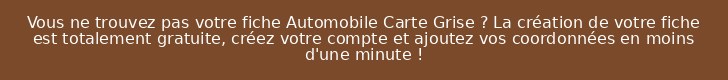 Vous ne trouvez pas votre fiche Automobile Carte Grise ? La création de votre fiche est totalement gratuite, créez votre compte et ajoutez vos coordonnées en moins d'une minute !