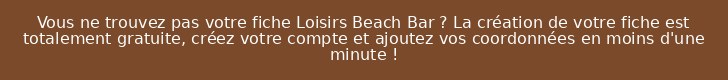 Vous ne trouvez pas votre fiche Loisirs Beach Bar ? La création de votre fiche est totalement gratuite, créez votre compte et ajoutez vos coordonnées en moins d'une minute !