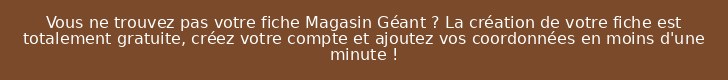 Vous ne trouvez pas votre fiche Magasin Géant ? La création de votre fiche est totalement gratuite, créez votre compte et ajoutez vos coordonnées en moins d'une minute !