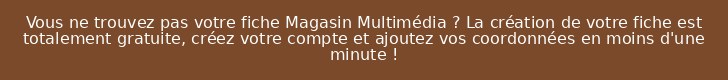 Vous ne trouvez pas votre fiche Magasin Multimédia ? La création de votre fiche est totalement gratuite, créez votre compte et ajoutez vos coordonnées en moins d'une minute !
